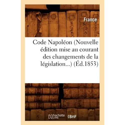 Code Napoléon (Nouvelle Édition Mise Au Courant Des Changements de la Législation) (Éd.1853)