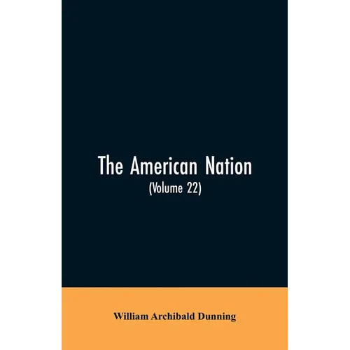 The American Nation: A History (Volume 22) Reconstruction, Political and Economic, 1865-1877