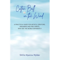 Cotton Ball in the Wind: A Practical Guide for Artists, Creators, Dreamers and Free Spirits, Who See the World Differently