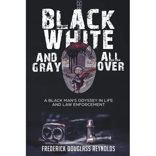 Black, White, and Gray All Over: A Black Man's Odyssey in Life and Law Enforcement