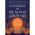 Entering the Healing Ground: The Wild Edge of Sorrow Official Workbook--Reflections, Rituals, and Meditations for Grief and Renewal