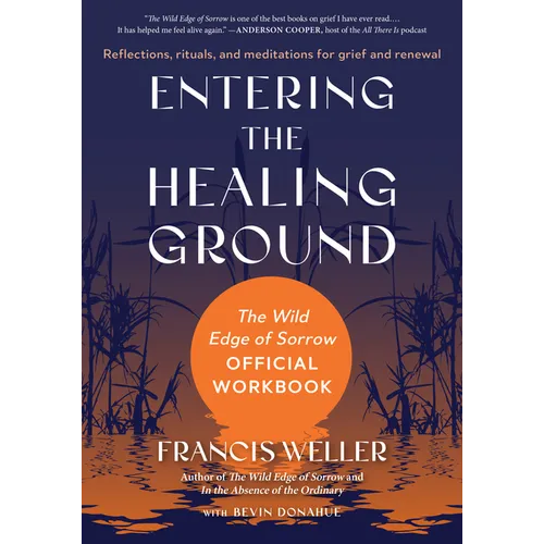 Entering the Healing Ground: The Wild Edge of Sorrow Official Workbook--Reflections, Rituals, and Meditations for Grief and Renewal