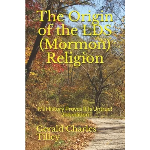 The Origin of the LDS (Mormon) Religion: It's History Proves It Is Untrue!