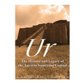 Ur: The History and Legacy of the Ancient Sumerian Capital
