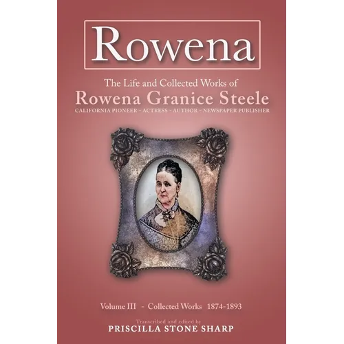 Rowena--The Life and Collected Works of Rowena Granice Steele - Volume III--Collected Works 1874-1893