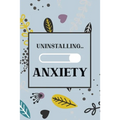 Uninstalling Anxiety: Bucket List for Exercises to Soothe Stress and Eliminate Anxiety Wherever You Are, Starting and Ending Every Day With