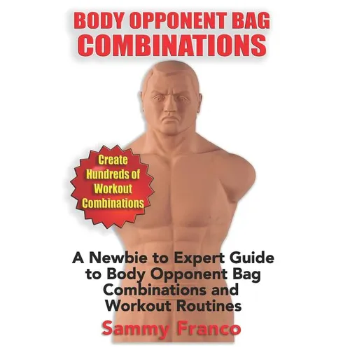 Body Opponent Bag Combinations: A Newbie to Expert Guide to Body Opponent Bag Combinations and Workout Routines