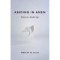 Abiding in Amen: Prayer in a Secular Age