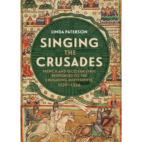Singing the Crusades: French and Occitan Lyric Responses to the Crusading Movements, 1137-1336