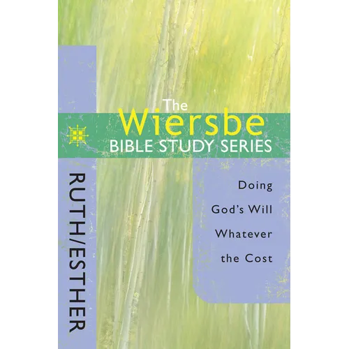 The Wiersbe Bible Study Series: Ruth / Esther: Doing God's Will Whatever the Cost