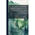 Alaska; its History and Resources, Gold Fields, Routes and Scenery ... Illustrated