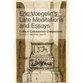 Eric Voegelin's Late Meditations and Essays: Critical Commentary Companions