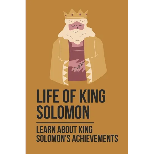 Life Of King Solomon: Learn About King Solomon's Achievements: History Of King Solomon