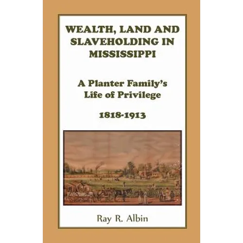 Wealth Land and Slaveholding in Mississippi: A Planter Family's Life of Privilege, 1818-1913