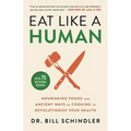 Eat Like a Human: Nourishing Foods and Ancient Ways of Cooking to Revolutionize Your Health