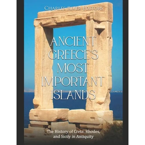 Ancient Greece's Most Important Islands: The History of Crete, Rhodes, and Sicily in Antiquity