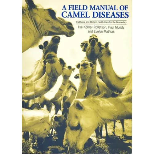 A Field Manual of Camel Diseases: Traditional and Modern Veterinary Care for the Dromedary