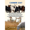 Cashmere Goats: The comprehensive manual for producing, mating, feeding, brushing, and maintaining Cashmere goats