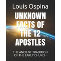 Unknown Facts of the 12 Apostles: The Ancient Tradition of the Early Church