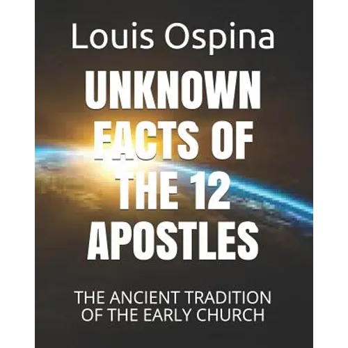 Unknown Facts of the 12 Apostles: The Ancient Tradition of the Early Church