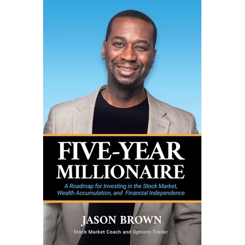 Five-Year Millionaire: A Roadmap for Investing in the Stock Market, Wealth Accumulation, and Financial Independence