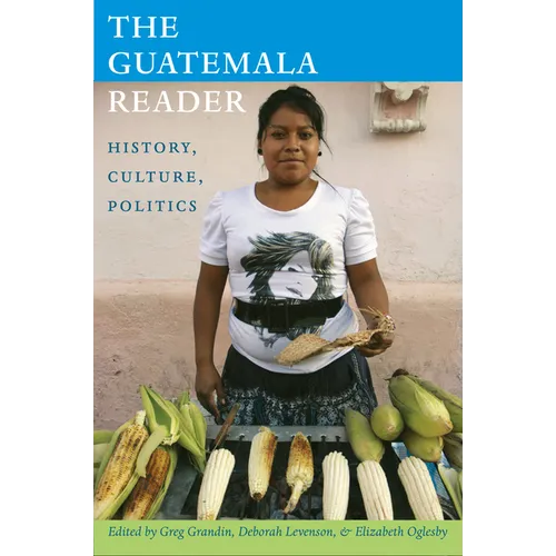 The Guatemala Reader: History, Culture, Politics