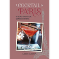 A Cocktail in Paris: 65 Recipes for Oh So Chic Cocktails & Bar Bites