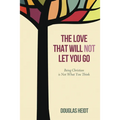 The Love That Will Not Let You Go: Being Christian Is Not What You Think