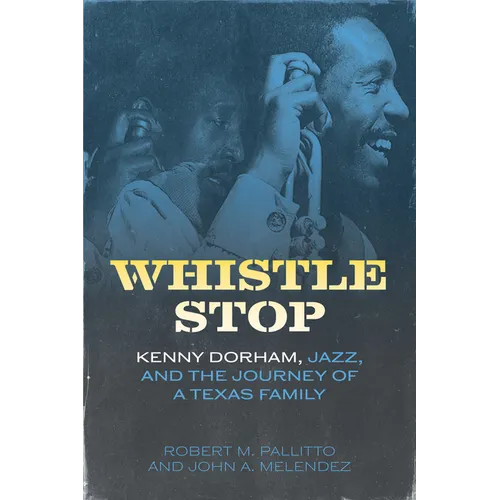 Whistle Stop: Kenny Dorham, Jazz, and the Journey of a Texas Family
