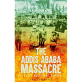 The Addis Ababa Massacre: Italy's National Shame