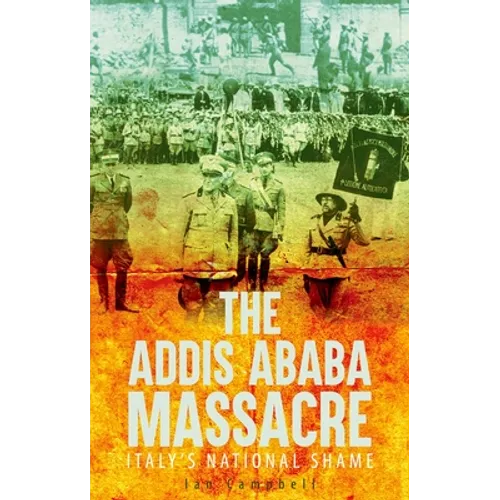 The Addis Ababa Massacre: Italy's National Shame