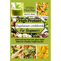 High-Protein vegetarian cookbook for beginners: Quick and easy low carb, plant-based dishes for a healthy weight loss diet
