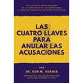 Las Cuatro Llaves para Anular las Acusaciones: ¡Desmantele las acusaciones que están destruyendo su vida!