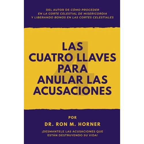 Las Cuatro Llaves para Anular las Acusaciones: ¡Desmantele las acusaciones que están destruyendo su vida!