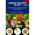 Armenian Vegetarian Delights: Armenian Vegetarian Delights, easy recipes cookbook, Armenian cuisine, Armenian Vegetarian meal prep, Armenian plant b