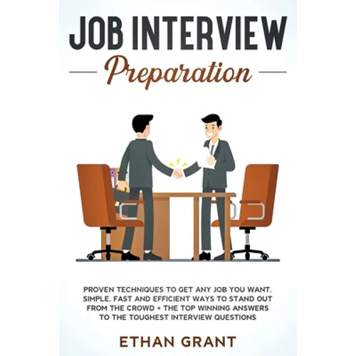 Job Interview Preparation: Proven Techniques to Get Any Job You Want: Simple, Fast and Efficient Ways to Stand Out from The Crowd + The Top Winning An