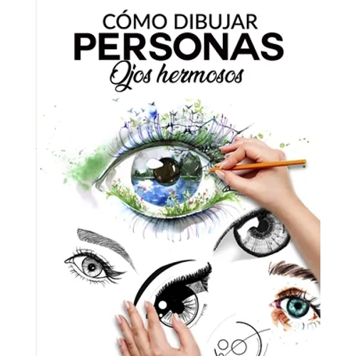 Cómo Dibujar Personas Ojos Hermosos: La guia paso a paso para hacer ojos realistas y magnificos para todos tus dibujos, dale vida a tus creaciones des
