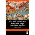 War and Violence in Early and High Medieval Venice: A Sourcebook