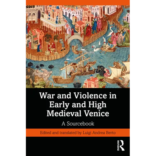 War and Violence in Early and High Medieval Venice: A Sourcebook