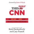 This Was CNN: How Sex, Lies, and Spies Undid the World's Worst News Network