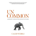 Uncommon: Leadership Lessons From Around the Globe