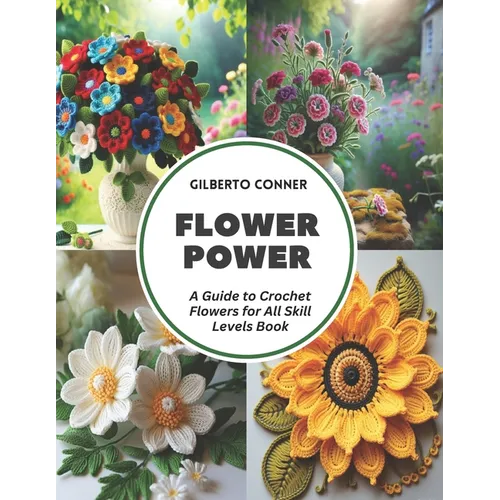 Flower Power: A Guide to Crochet Flowers for All Skill Levels Book
