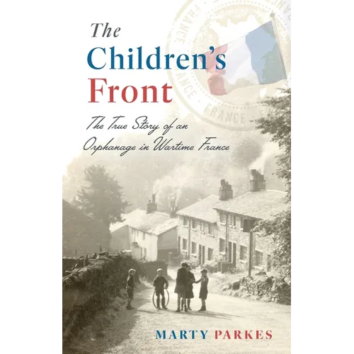 The Children's Front: The Story of an Orphanage in Wartime France
