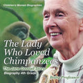 The Lady Who Loved Chimpanzees - The Jane Goodall Story: Biography 4th Grade Children's Women Biographies