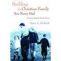 Building the Christian Family You Never Had: A Practical Guide for Pioneer Parents
