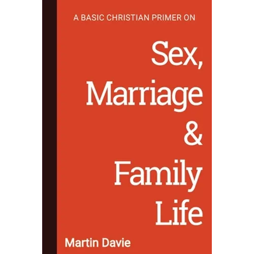 A Basic Christian Primer on Sex, Marriage & Family Life