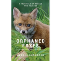 Orphaned Foxes: A True Tale of Rescue and Release