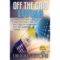 Off The Grid Living: Create Your Own Energy, Grow Your Own Food And Enjoy An Independent And Self-Sustaining Lifestyle