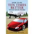 How To Be Ten Times Better Than Your Peers
