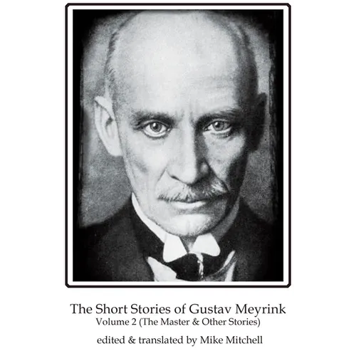 The Short Stories of Gustav Meyrink Volume 2: The Master & Other Stories